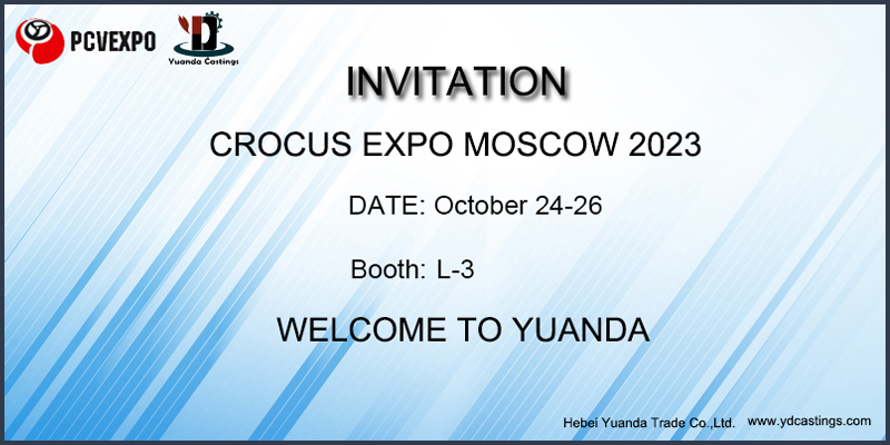 INVITATION:CROCUS EXPO MOSCOW 2023;DATE: October 24-26;Booth: L-3.Welcome to Hebei Yuanda Trade Co.,Ltd. www.ydcastings.com